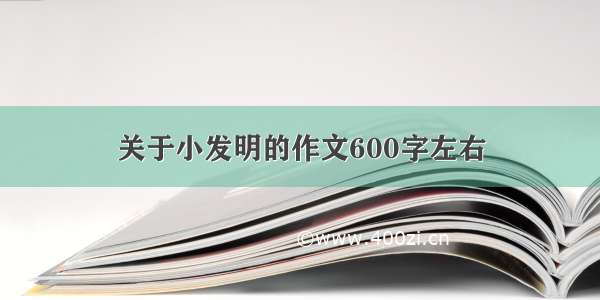 关于小发明的作文600字左右