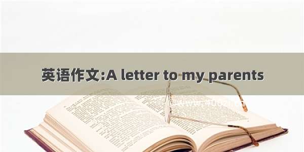 英语作文:A letter to my parents