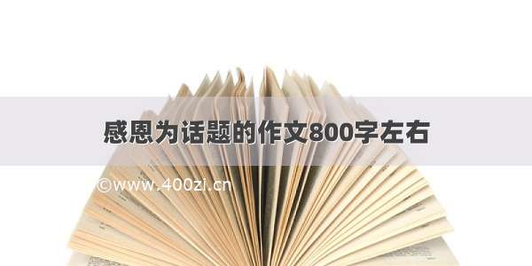 感恩为话题的作文800字左右