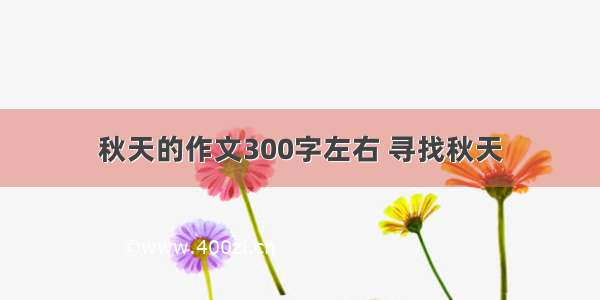 秋天的作文300字左右 寻找秋天