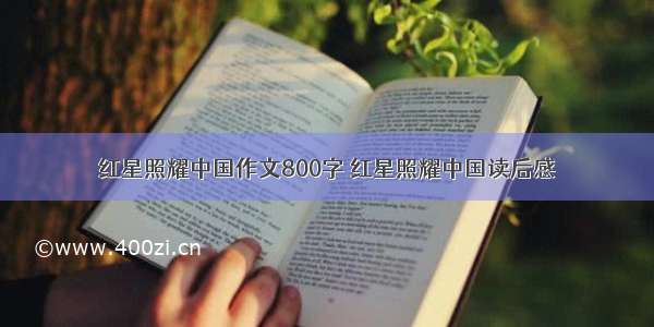 红星照耀中国作文800字 红星照耀中国读后感