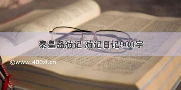 秦皇岛游记 游记日记900字