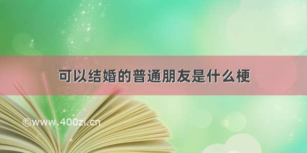 可以结婚的普通朋友是什么梗