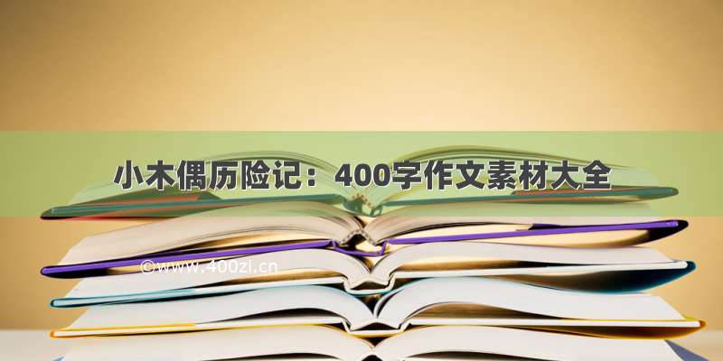 小木偶历险记：400字作文素材大全