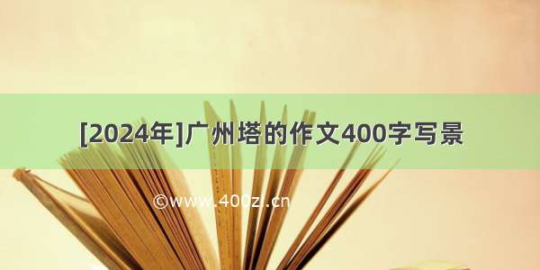 [2024年]广州塔的作文400字写景