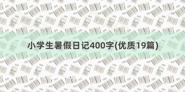 小学生暑假日记400字(优质19篇)