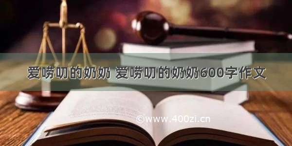 爱唠叨的奶奶 爱唠叨的奶奶600字作文