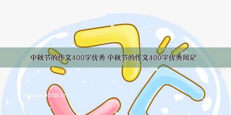 中秋节的作文400字优秀 中秋节的作文400字优秀周记