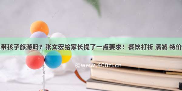 今年暑假能带孩子旅游吗？张文宏给家长提了一点要求！餐饮打折 满减 特价！上海这个