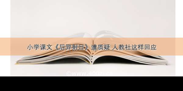 小学课文《后羿射日》遭质疑 人教社这样回应