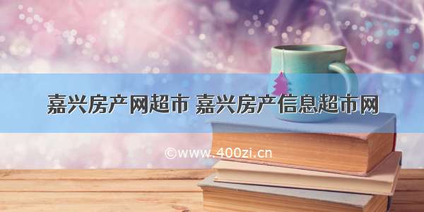 嘉兴房产网超市 嘉兴房产信息超市网