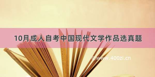 10月成人自考中国现代文学作品选真题