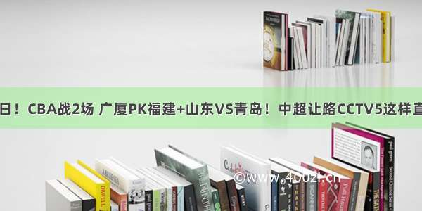 今日！CBA战2场 广厦PK福建+山东VS青岛！中超让路CCTV5这样直播