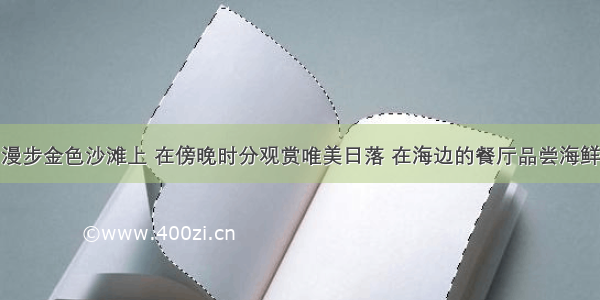 漫步金色沙滩上 在傍晚时分观赏唯美日落 在海边的餐厅品尝海鲜