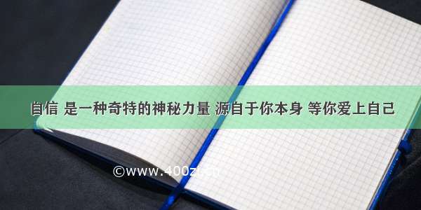 自信 是一种奇特的神秘力量 源自于你本身 等你爱上自己