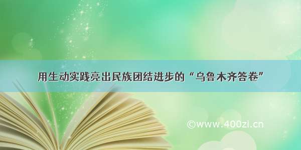 用生动实践亮出民族团结进步的“乌鲁木齐答卷”