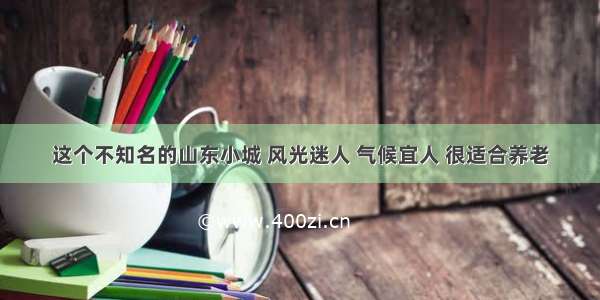 这个不知名的山东小城 风光迷人 气候宜人 很适合养老