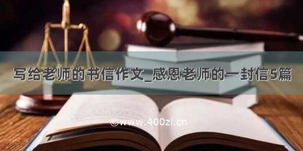 写给老师的书信作文_感恩老师的一封信5篇