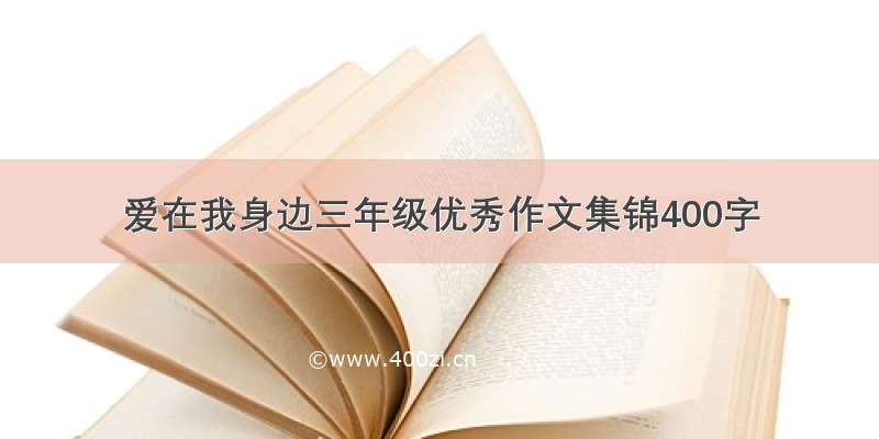 爱在我身边三年级优秀作文集锦400字