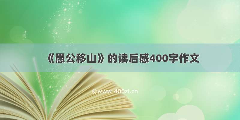 《愚公移山》的读后感400字作文