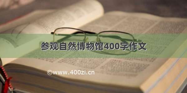 参观自然博物馆400字作文