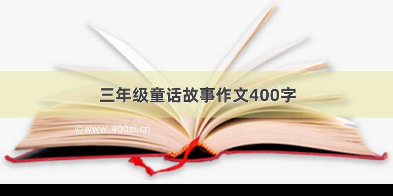 三年级童话故事作文400字