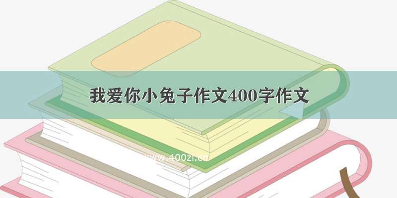 我爱你小兔子作文400字作文