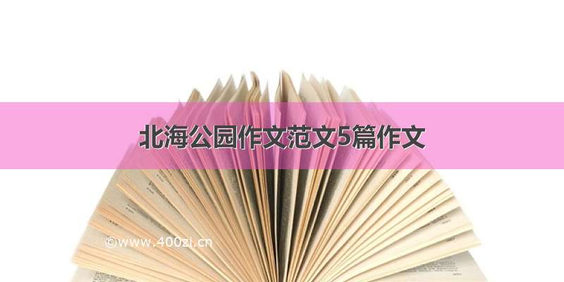 北海公园作文范文5篇作文