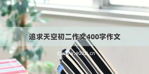 追求天空初二作文400字作文