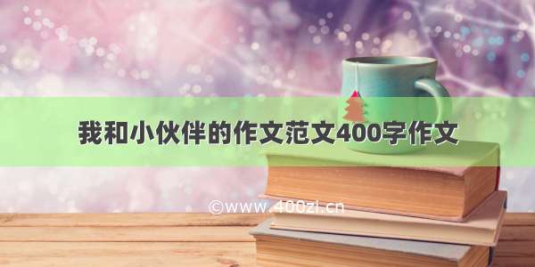 我和小伙伴的作文范文400字作文