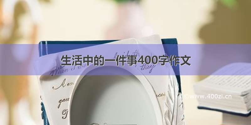 生活中的一件事400字作文