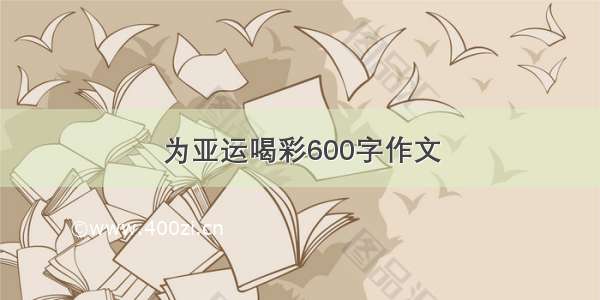 为亚运喝彩600字作文