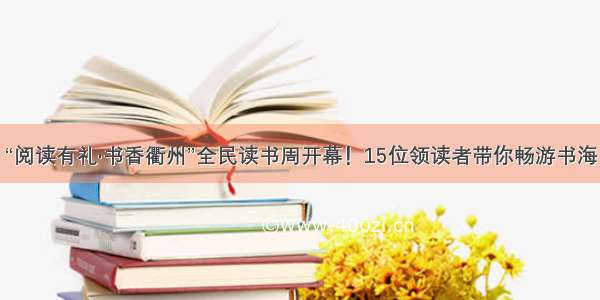 “阅读有礼·书香衢州”全民读书周开幕！15位领读者带你畅游书海