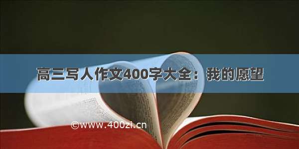 高三写人作文400字大全：我的愿望