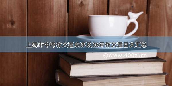 上海市中考作文题点评及36年作文题目大汇总