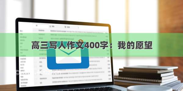 高三写人作文400字：我的愿望