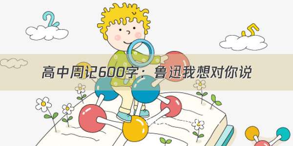 高中周记600字：鲁迅我想对你说