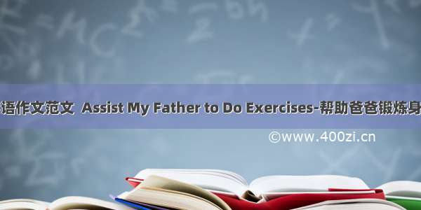 中考英语作文范文  Assist My Father to Do Exercises-帮助爸爸锻炼身体作文