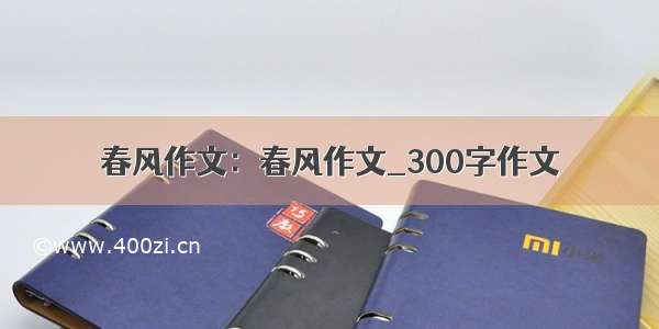 春风作文：春风作文_300字作文