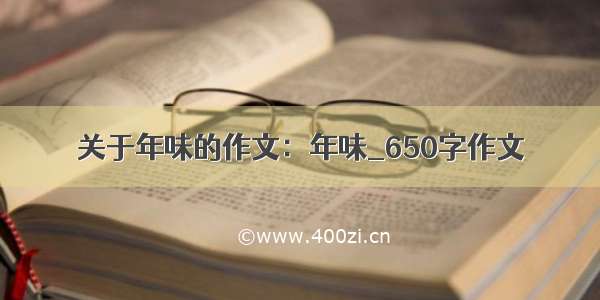 关于年味的作文：年味_650字作文