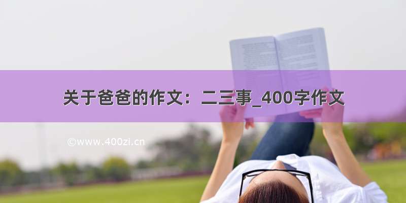 关于爸爸的作文：二三事_400字作文