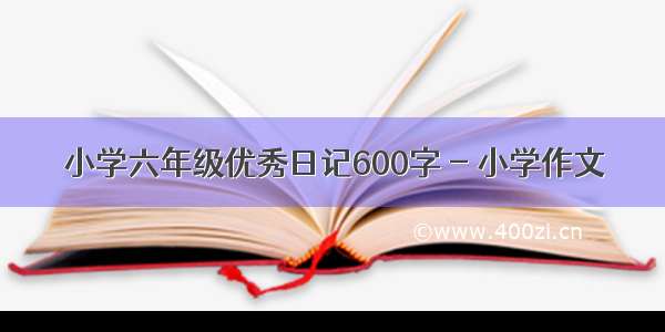 小学六年级优秀日记600字 - 小学作文