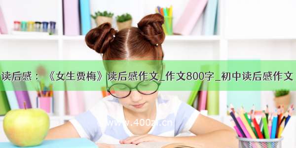 读后感 ：《女生贾梅》读后感作文_作文800字_初中读后感作文