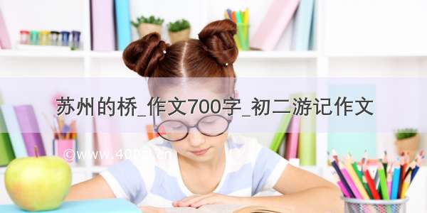 苏州的桥_作文700字_初二游记作文