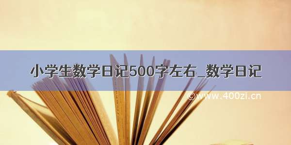 小学生数学日记500字左右_数学日记