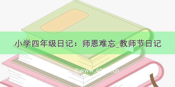 小学四年级日记：师恩难忘_教师节日记