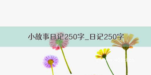 小故事日记250字_日记250字