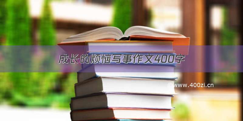 成长的烦恼写事作文400字