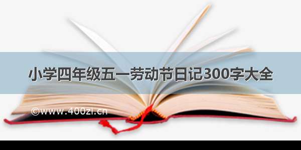 小学四年级五一劳动节日记300字大全