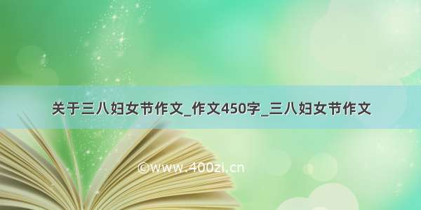 关于三八妇女节作文_作文450字_三八妇女节作文